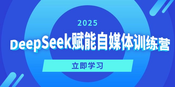 DeepSeek赋能自媒体训练营，定位、变现、爆文全攻略！-闲赋网