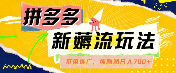 拼多多最新薅流玩法，无需开车推广，纯靠自然流吃饭-单纯赚50+利润，日入700+【揭秘】-闲赋网
