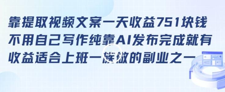 靠提取视频文案一天收益751块，适合上班一族做的副业【揭秘】-闲赋网