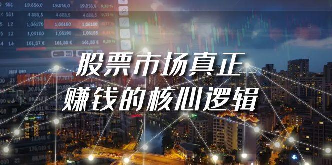 (9270期)某公众号付费文章《股票市场真正赚钱的核心逻辑》-闲赋网