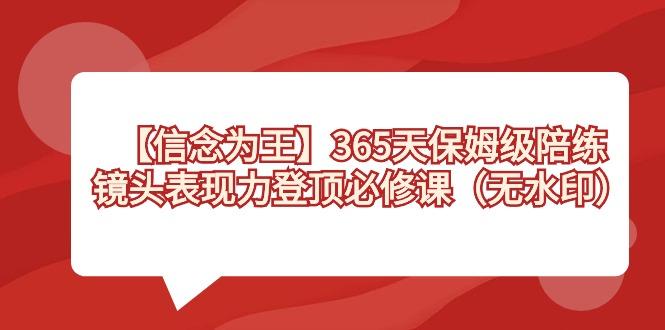 【信念 为王】365天-保姆级陪练，镜头表现力登顶必修课(无水印)-闲赋网