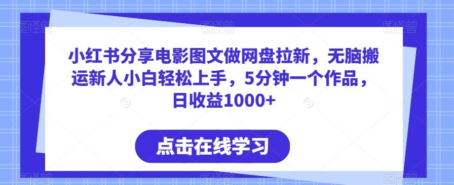 小红书分享电影图文做网盘拉新，无脑搬运新人小白轻松上手，5分钟一个作品，日收益1000+【揭秘】-闲赋网