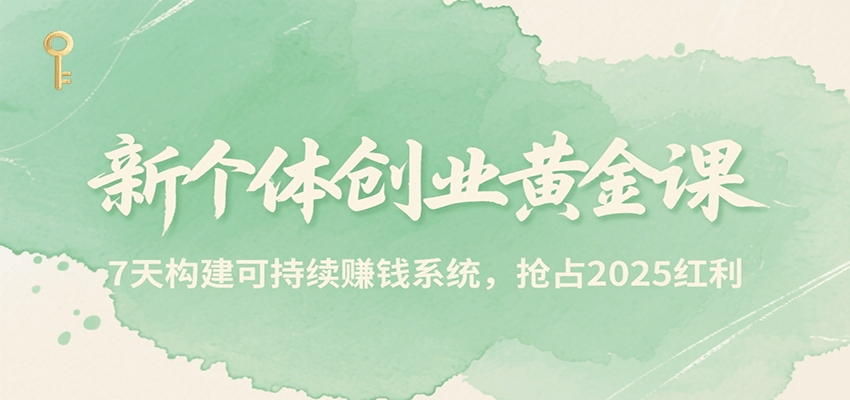 新个体创业黄金课，7天构建可持续赚钱系统，抢占2025红利-闲赋网