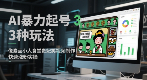 AI暴力起号3种玩法，像素画小人食堂贵妃搞笑视频制作，快速涨粉实操-闲赋网