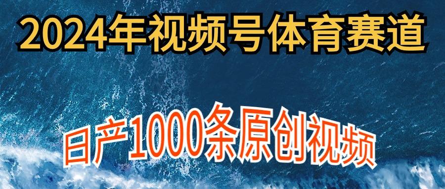 (9810期)2024年体育赛道视频号，新手轻松操作， 日产1000条原创视频,多账号多撸分成-闲赋网