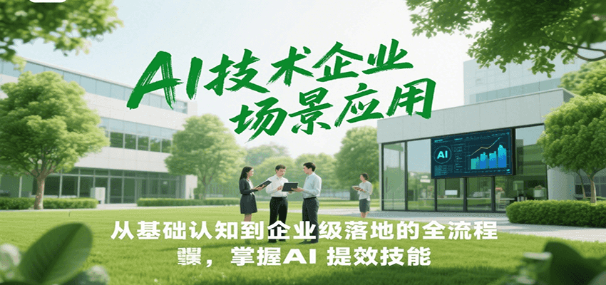 AI技术企业场景应用，从基础认知到企业级落地的全流程，掌握AI提效技能！-闲赋网