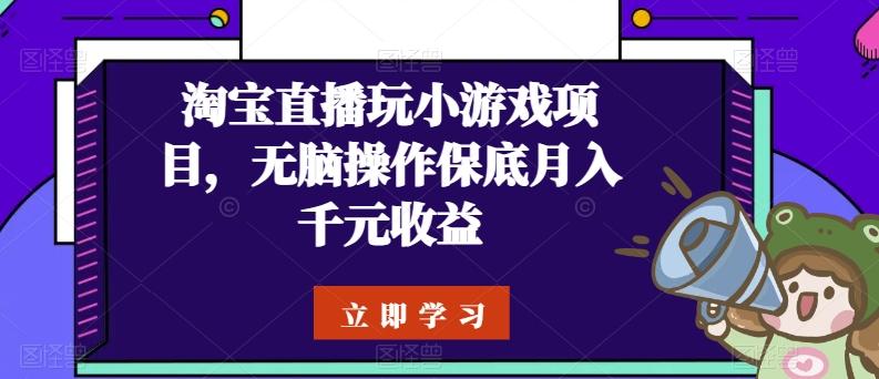 淘宝直播玩小游戏项目，无脑操作保底月入千元收益-闲赋网
