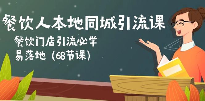 餐饮人本地同城引流课：餐饮门店引流必学，易落地(68节课-闲赋网
