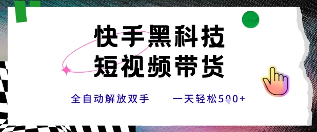 快手黑科技短视频带货，条条原创无脑搬运，新手小白轻松一天5张+【揭秘】-闲赋网
