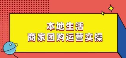本地生活商家团购运营实操，看完课程即可实操团购运营-闲赋网