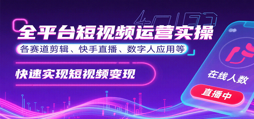 全平台短视频运营实操，各赛道剪辑、快手直播、数字人应用等，快速实现短视频变现-闲赋网