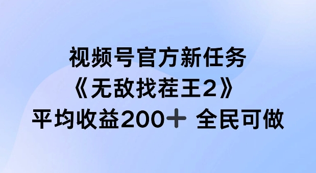 视频号官方新任务 ，无敌找茬王2， 单场收益200+全民可参与【揭秘】-闲赋网