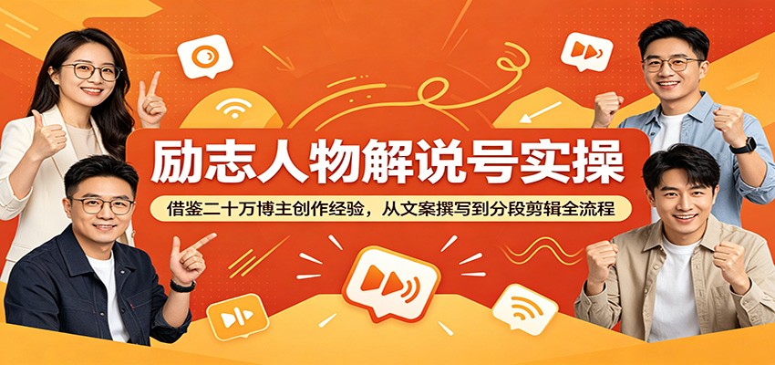 励志人物解说号实操：借鉴二十万博主创作经验，从文案撰写到分段剪辑全流程-闲赋网