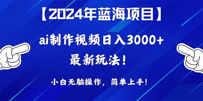(10014期)2024年蓝海项目，通过ai制作视频日入3000+，小白无脑操作，简单上手！-闲赋网