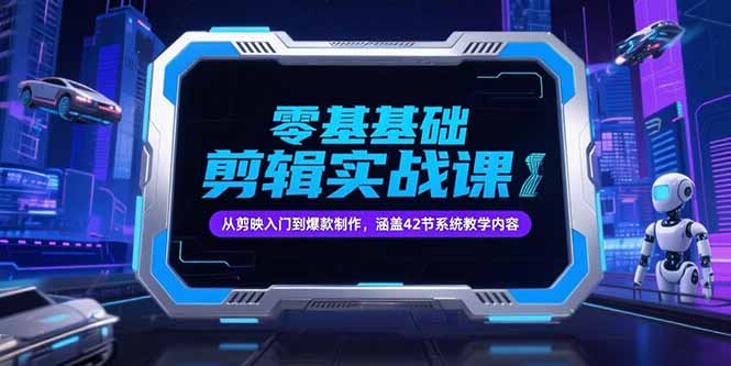 零基础抖音剪辑实战课，从剪映入门到爆款制作，涵盖42节系统教学内容-闲赋网