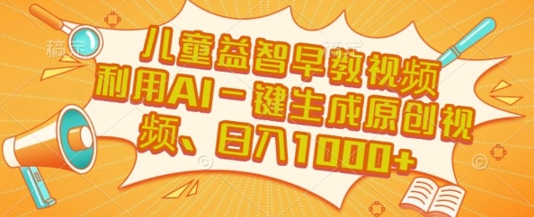 儿童益智早教视频，这个赛道挣翻了，利用AI一键生成原创视频，日入1k+【揭秘】-闲赋网