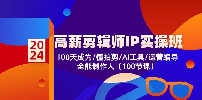 高薪-剪辑师IP实操班-第2期，100天成为懂拍剪/AI工具/运营编导/全能制作人-闲赋网