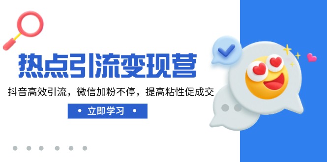 热点引流变现营，抖音高效引流，微信加粉不停，提高粘性促成交-闲赋网
