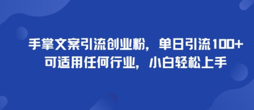 手掌文案引流创业粉，单日引流100+，可适用任何行业，小白轻松上手-闲赋网