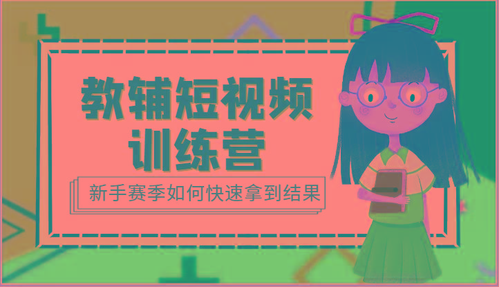 教辅短视频训练营-新手赛季如何快速拿到结果(15节课)-闲赋网