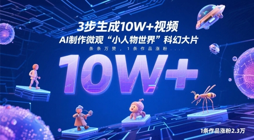 3步生成10W+视频，AI制作微观“小人物世界”科幻大片，条条万赞，1条作品涨粉2.3W-闲赋网