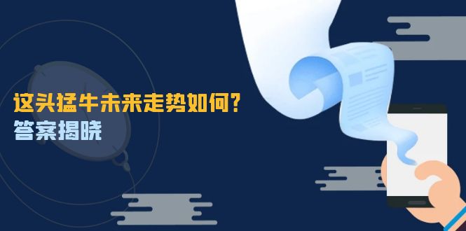 这头猛牛未来走势如何？答案揭晓，特殊行情下曙光乍现，紧握千载难逢机会-闲赋网