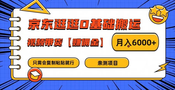 京东逛逛0基础搬运、视频带货【赚佣金】月入6000+【揭秘】-闲赋网