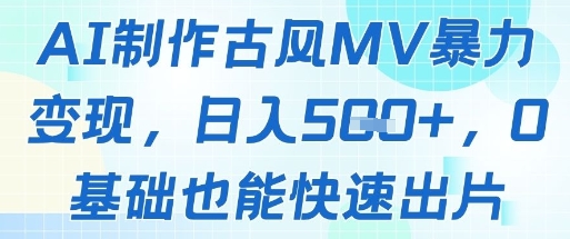 AI制作古风MV暴力变现，日入几张，0基础也能快速出片-闲赋网