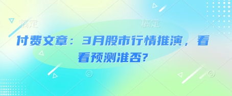 付费文章：3月股市行情推演，看看预测准否?-闲赋网