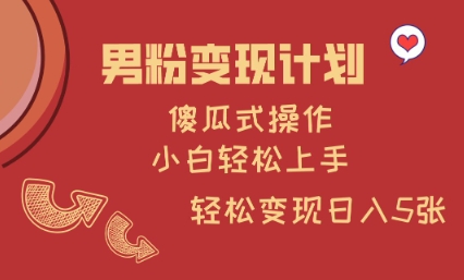 男粉变现计划，傻瓜式操作，小白轻松日入多张【揭秘】-闲赋网