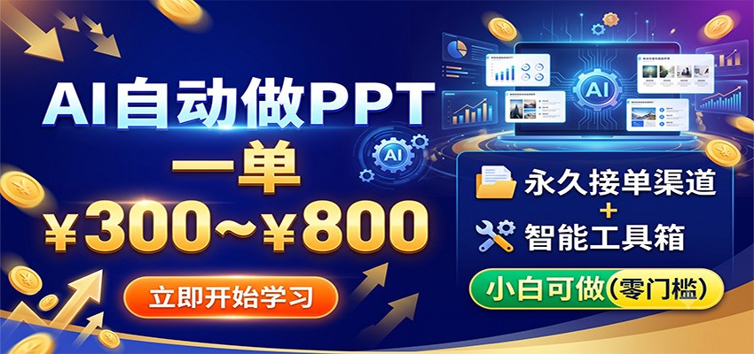 AI自动做PPT,一单300~800,永久接单渠道+工具,小白可做-闲赋网