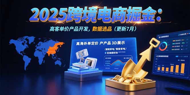 2025跨境电商掘金：蓝海市场定位，高客单价产品开发，数据选品(更新7月-闲赋网