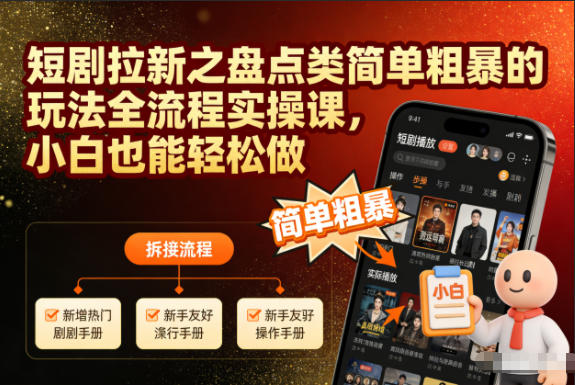 短剧拉新之盘点类简单粗暴的玩法全流程实操课，小白也能轻松做-闲赋网