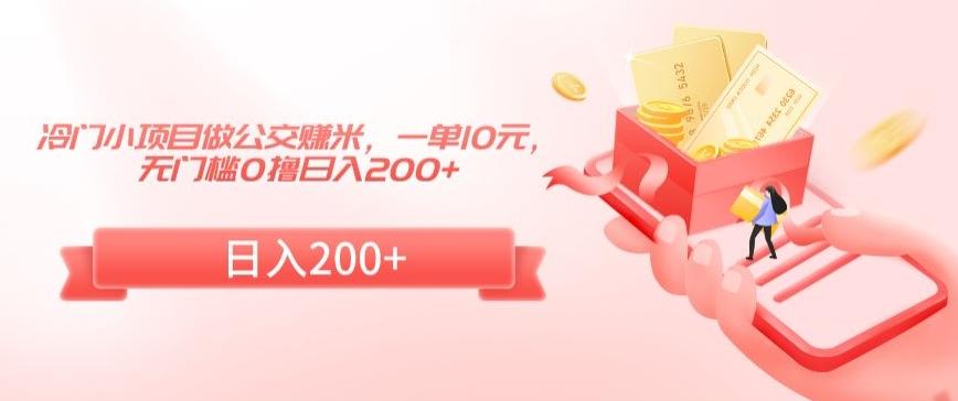 冷门小项目做公交赚米，一单10元，无门槛0撸日入200+【揭秘】-闲赋网