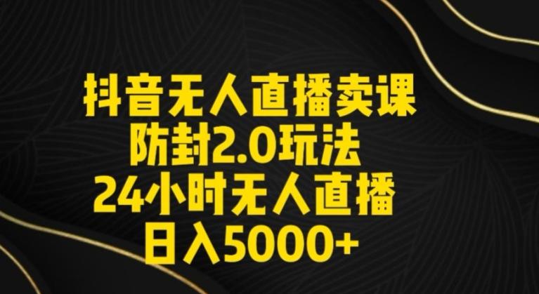 抖音无人直播卖课防封2.0玩法24小时无人直播日入5000+【附直播素材+音频】【揭秘】-闲赋网