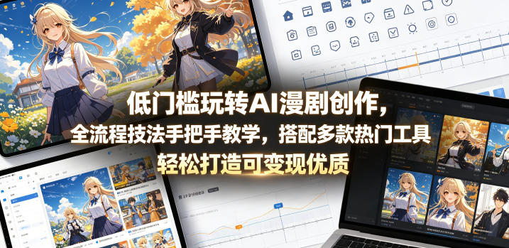 低门槛玩转AI漫剧创作，全流程技法手把手教学，搭配多款热门工具，轻松打造可变现优质作品-闲赋网