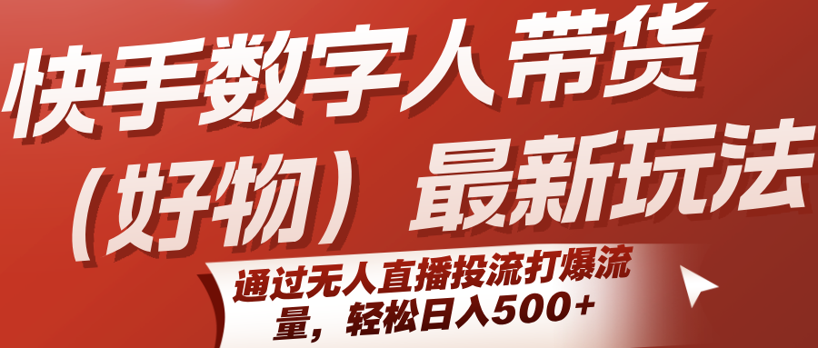 快手数字人带货(好物)最新玩法，通过无人直播投流打爆流量，轻松日入500+-闲赋网