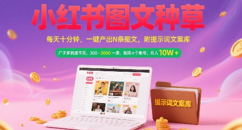 小红书图文种草，每天十分钟，一键产出N条图文， 广子多到接不完， 300-3k一条，矩阵n个账号月入几个W-闲赋网
