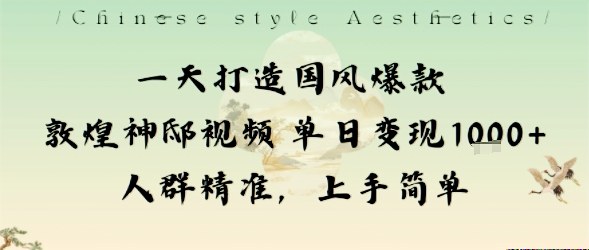 一天打造国风爆款敦煌神邸视频单日变现1k+人群精准，上手简单-闲赋网