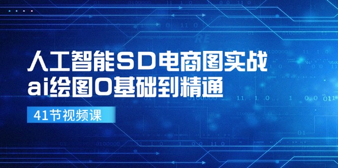 人工智能SD电商图实战，ai绘图0基础到精通(41节视频课-闲赋网