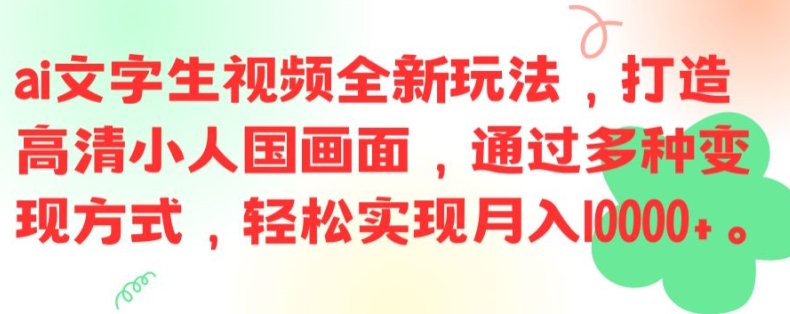 ai文字生视频全新玩法，打造高清小人国画面，通过多种变现方式，轻松实现月入1W+【揭秘】-闲赋网