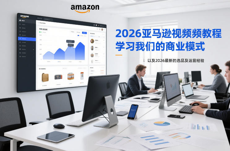 2026亚马逊视频教程，学习我们的商业模式，以及2026最新的选品及运营经验-闲赋网