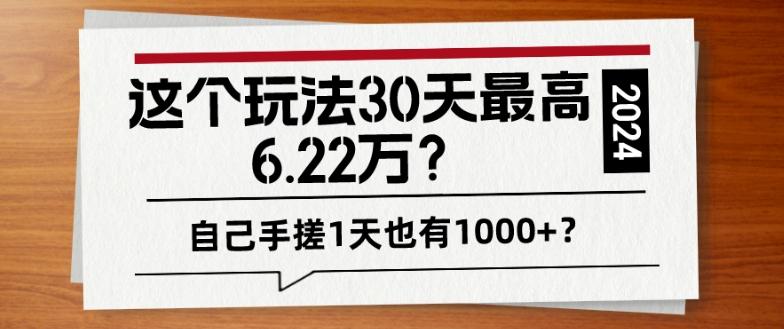 这个玩法30天最高6.22万？自己手搓1天也有1000+？-闲赋网