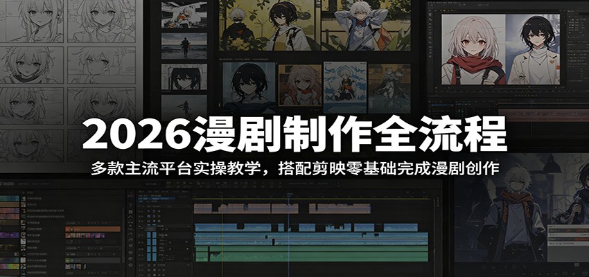 2026漫剧制作全流程：多款主流平台实操教学，搭配剪映零基础完成漫剧创作-闲赋网