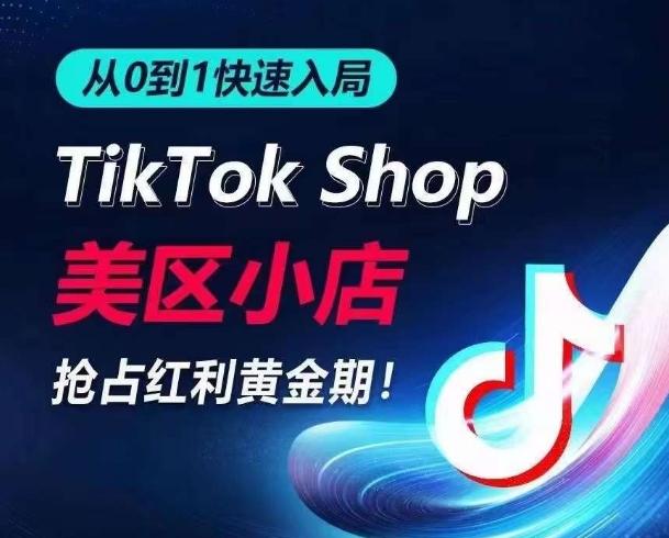 从0到1快速入局TikTok美区小店，快速抢占流量黄金期，开启日出千单之旅-闲赋网