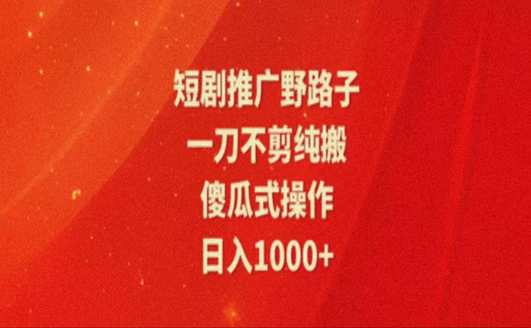 暑假风口项目，短剧推广全新玩法，一刀不剪纯搬运，轻松日入1000+-闲赋网