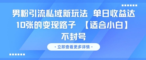男粉引流私域新玩法，单日收益达10张的变现路子 【适合小白】不封号-闲赋网