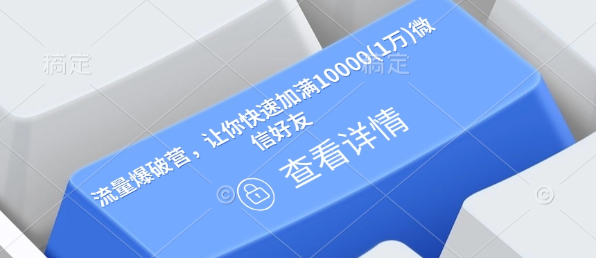 流量爆破营，让你快速加满10000(1万)微信好友-闲赋网