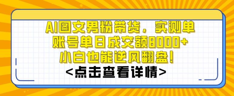 AI图文男粉带货，实测单账号单天成交额8000+，最关键是操作简单，小白看了也能上手【揭秘】-闲赋网