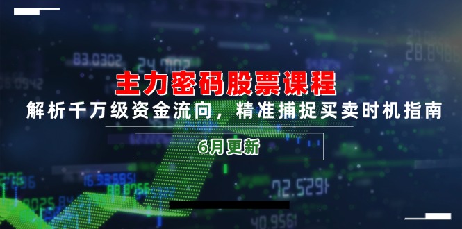 主力密码股票课程，解析千万级资金流向，精准捕捉买卖时机指南(6月更新-闲赋网